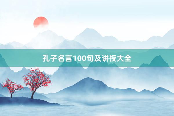 孔子名言100句及讲授大全