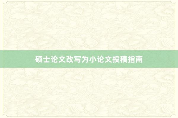 硕士论文改写为小论文投稿指南