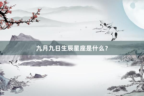 九月九日生辰星座是什么？