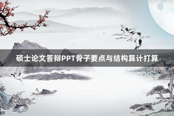 硕士论文答辩PPT骨子要点与结构算计打算