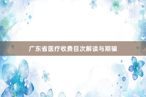 广东省医疗收费目次解读与期骗